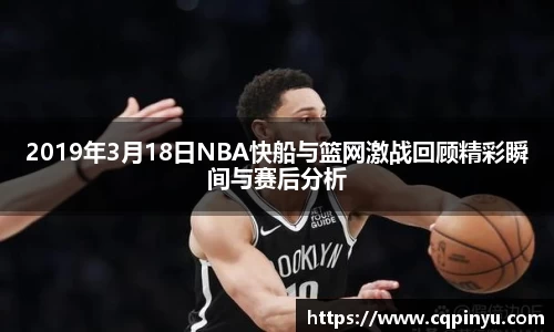 2019年3月18日NBA快船与篮网激战回顾精彩瞬间与赛后分析