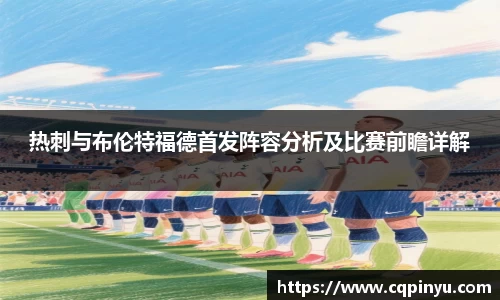 热刺与布伦特福德首发阵容分析及比赛前瞻详解