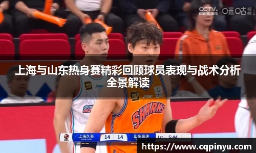 上海与山东热身赛精彩回顾球员表现与战术分析全景解读